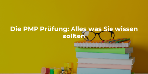 Die PMP Prüfung: Alles was Sie wissen sollten