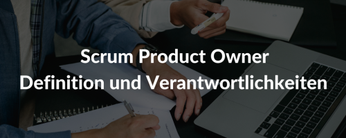 Scrum Product Owner: Wer er ist und was er macht