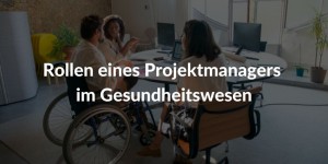 Projektmanagers Gesundheitswesen Rollen Verantwortlichkeiten