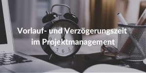 Vorlauf- und Verzögerungszeit im Projektmanagement