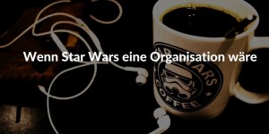 Wenn Star Wars eine Organisation waere