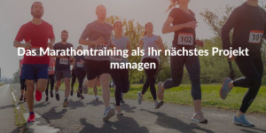 Das Marathontraining als Ihr nächstes Projekt managen