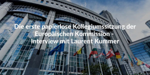 Die erste papierlose Kollegiumsitzung der Europäischen Kommission – Interview mit Laurent Kummer
