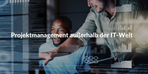 Projektmanagement außerhalb der IT-Welt