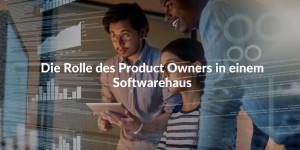 Die Rolle des Product Owners in einem Softwarehaus