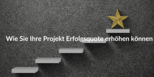 Wie Sie Ihre Projekt Erfolgsquote erhöhen können