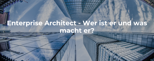 Enterprise Architect – Wer ist das und was macht er/sie?