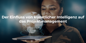 Der Einfluss von künstlicher Intelligenz auf das Projektmanagement