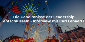 Die Geheimnisse der Leadership entschlüsseln - Interview mit Carl Lenaerts