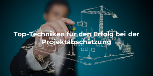 Top-Techniken für den Erfolg bei der Projektabschätzung