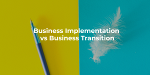 Business implementation vs business transition