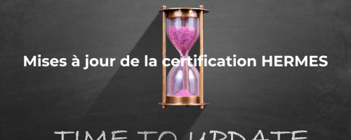 Mises à jour de la certification HERMES : quelles sont les nouveautés et les prochaines étapes