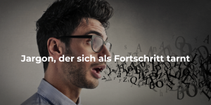 Jargon, der sich als Fortschritt tarnt